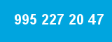 995 227 20 47 995 227 20 47